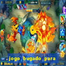 jogo bugado para ganhar dinheiro